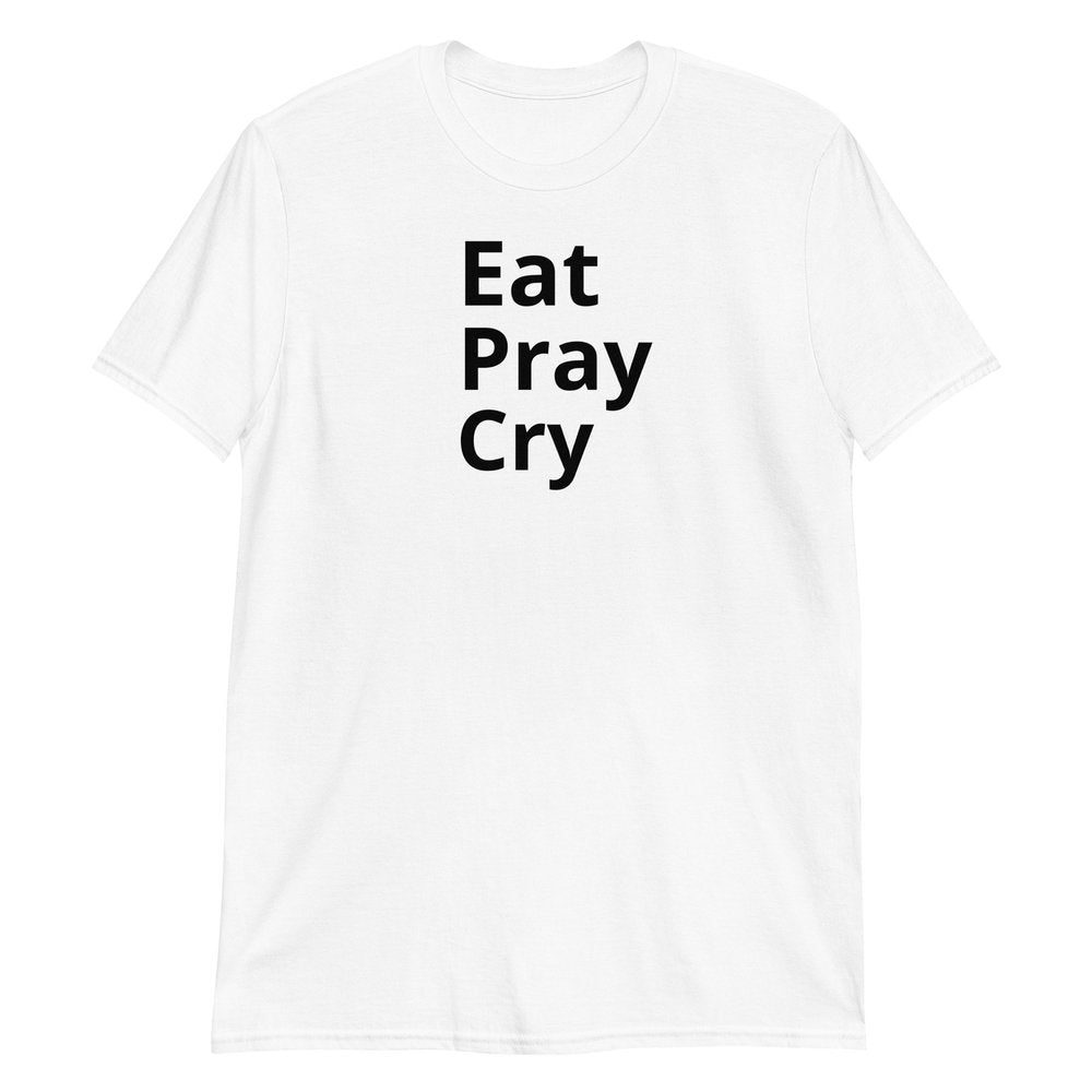 Eat Pray Cry Unisex Shirt
